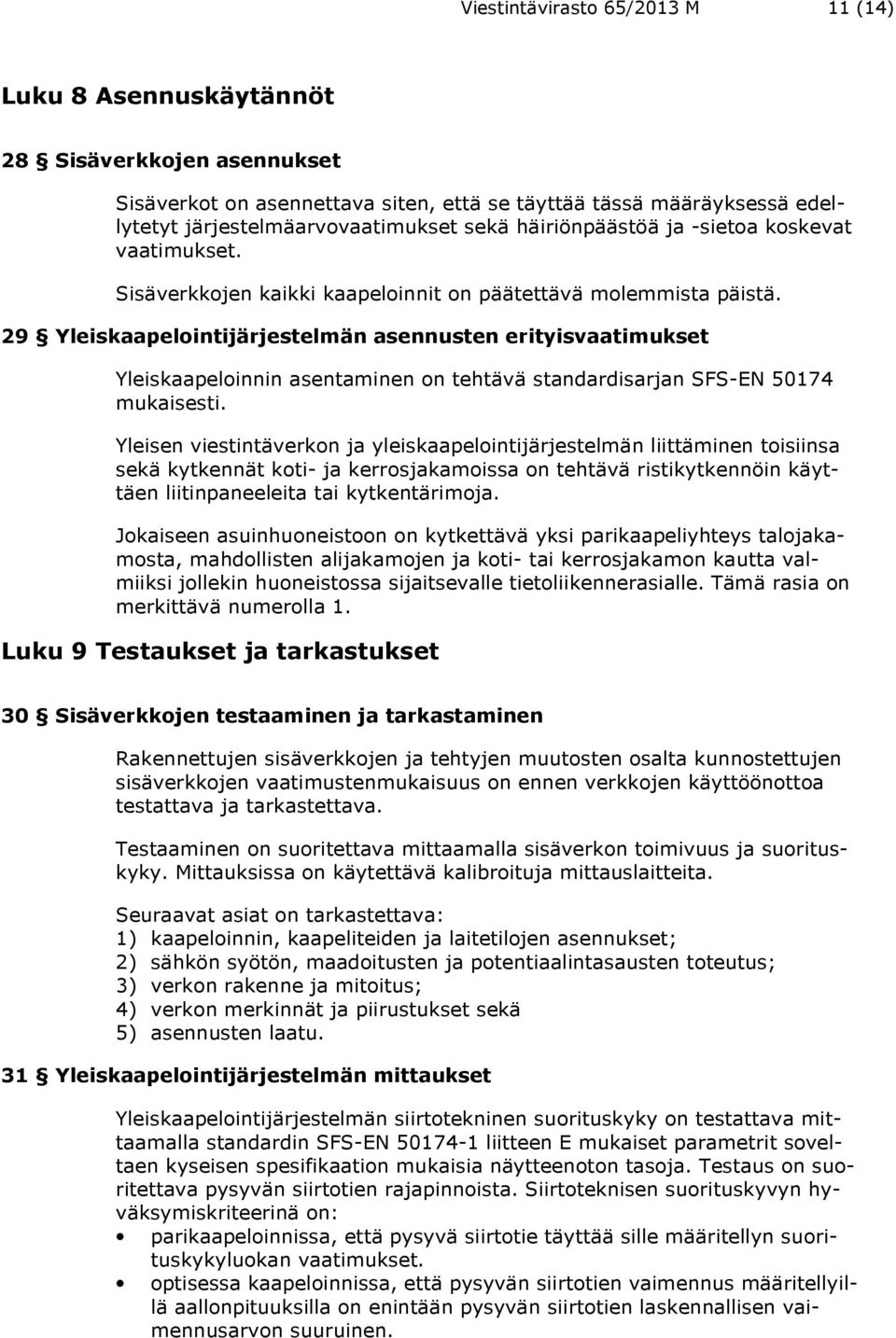 29 Yleiskaapelointijärjestelmän asennusten erityisvaatimukset Yleiskaapeloinnin asentaminen on tehtävä standardisarjan SFS-EN 50174 mukaisesti.