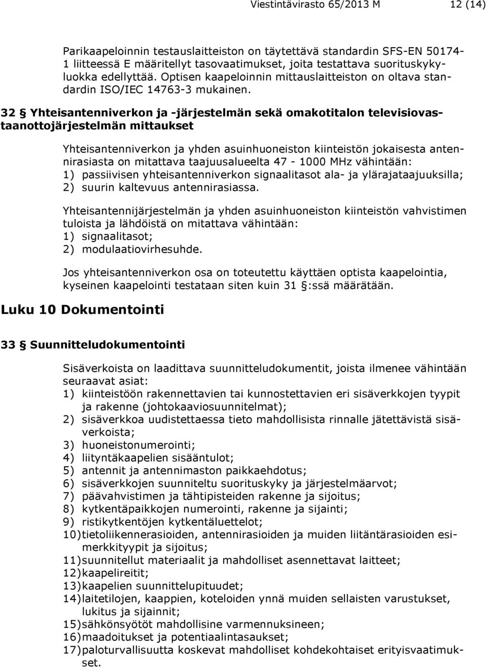 32 Yhteisantenniverkon ja -järjestelmän sekä omakotitalon televisiovastaanottojärjestelmän mittaukset Yhteisantenniverkon ja yhden asuinhuoneiston kiinteistön jokaisesta antennirasiasta on mitattava