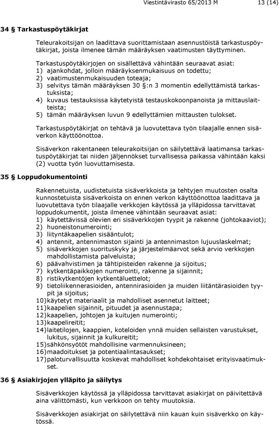 momentin edellyttämistä tarkastuksista; 4) kuvaus testauksissa käytetyistä testauskokoonpanoista ja mittauslaitteista; 5) tämän määräyksen luvun 9 edellyttämien mittausten tulokset.