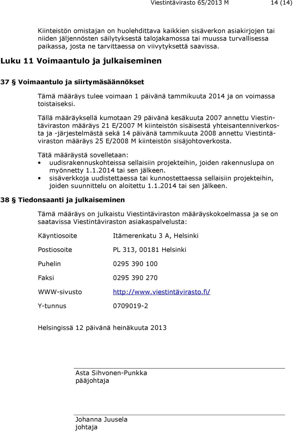 Tällä määräyksellä kumotaan 29 päivänä kesäkuuta 2007 annettu Viestintäviraston määräys 21 E/2007 M kiinteistön sisäisestä yhteisantenniverkosta ja -järjestelmästä sekä 14 päivänä tammikuuta 2008