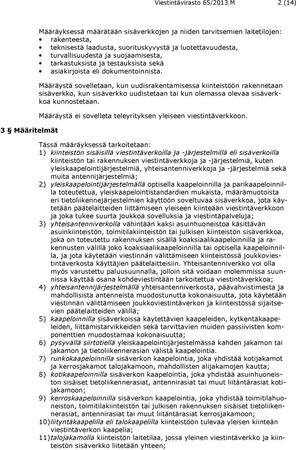 Määräystä sovelletaan, kun uudisrakentamisessa kiinteistöön rakennetaan sisäverkko, kun sisäverkko uudistetaan tai kun olemassa olevaa sisäverkkoa kunnostetaan.