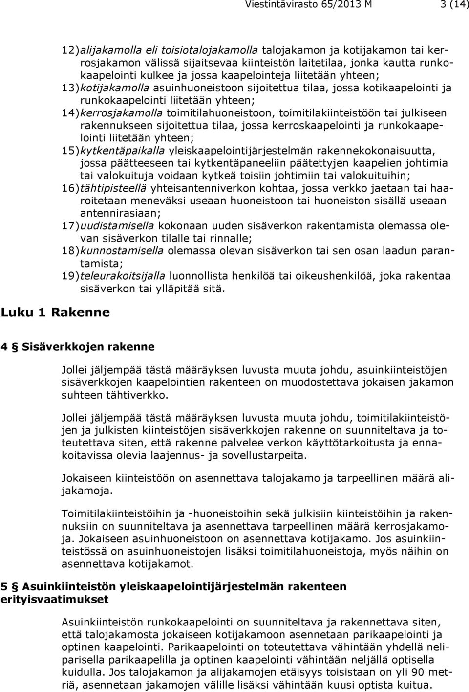 toimitilahuoneistoon, toimitilakiinteistöön tai julkiseen rakennukseen sijoitettua tilaa, jossa kerroskaapelointi ja runkokaapelointi liitetään yhteen; 15) kytkentäpaikalla