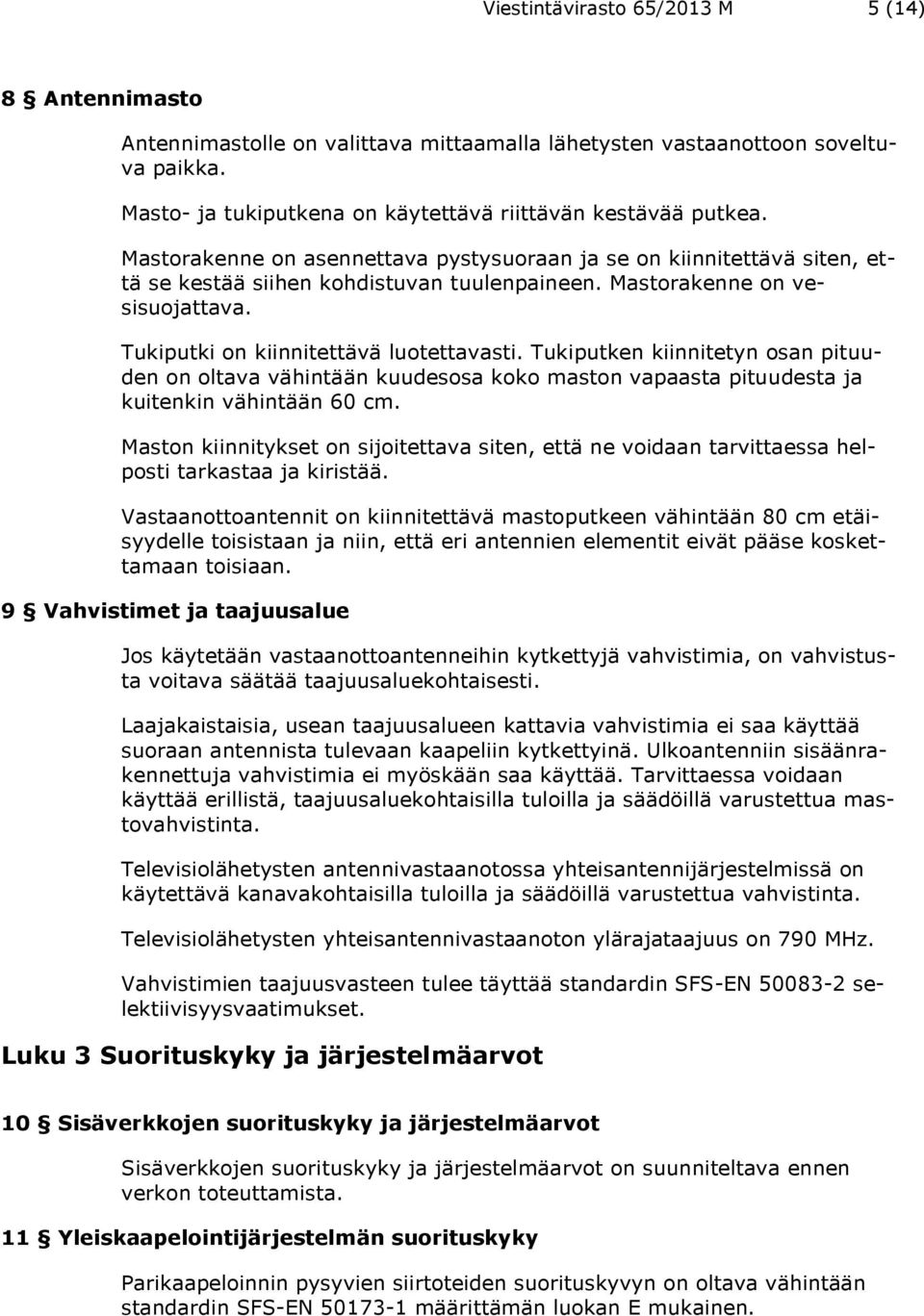 Tukiputken kiinnitetyn osan pituuden on oltava vähintään kuudesosa koko maston vapaasta pituudesta ja kuitenkin vähintään 60 cm.