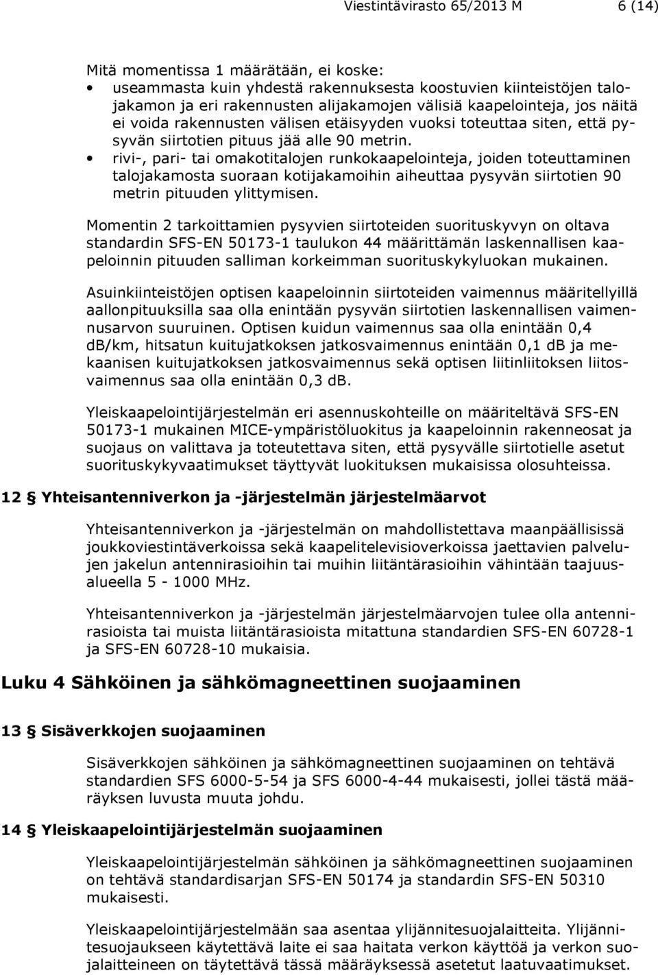 rivi-, pari- tai omakotitalojen runkokaapelointeja, joiden toteuttaminen talojakamosta suoraan kotijakamoihin aiheuttaa pysyvän siirtotien 90 metrin pituuden ylittymisen.