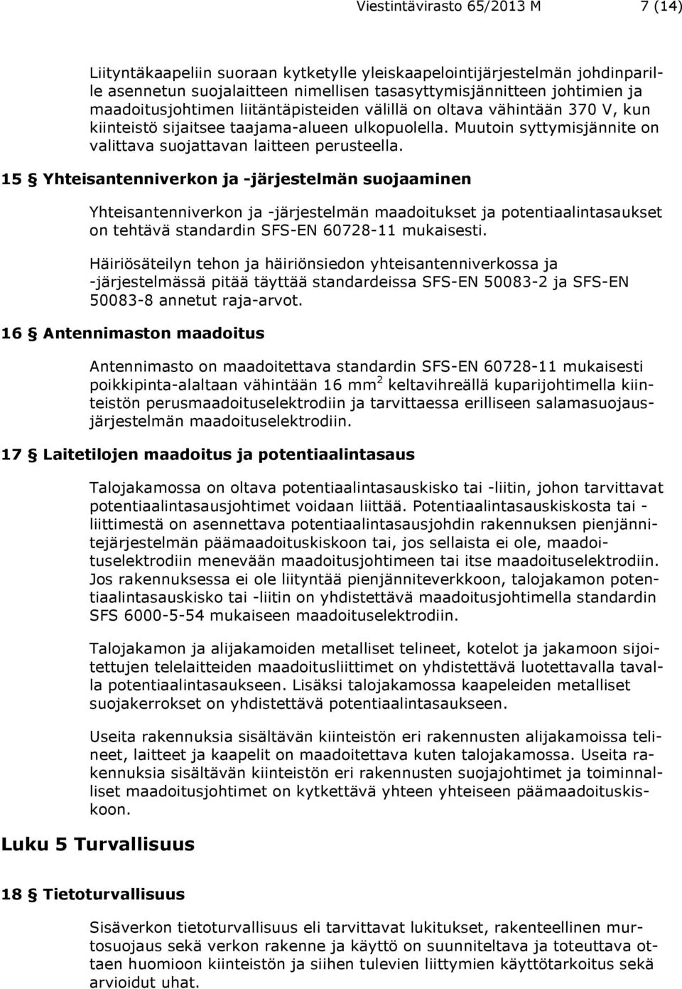 15 Yhteisantenniverkon ja -järjestelmän suojaaminen Yhteisantenniverkon ja -järjestelmän maadoitukset ja potentiaalintasaukset on tehtävä standardin SFS-EN 60728-11 mukaisesti.