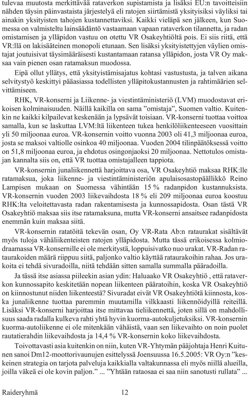 Kaik ki vie lä pä sen jäl keen, kun Suo - messa on valmisteltu lainsäädäntö vastaamaan vapaan rataverkon tilannetta, ja radan omistamisen ja ylläpidon vastuu on otettu VR Osakeyhtiöltä pois.