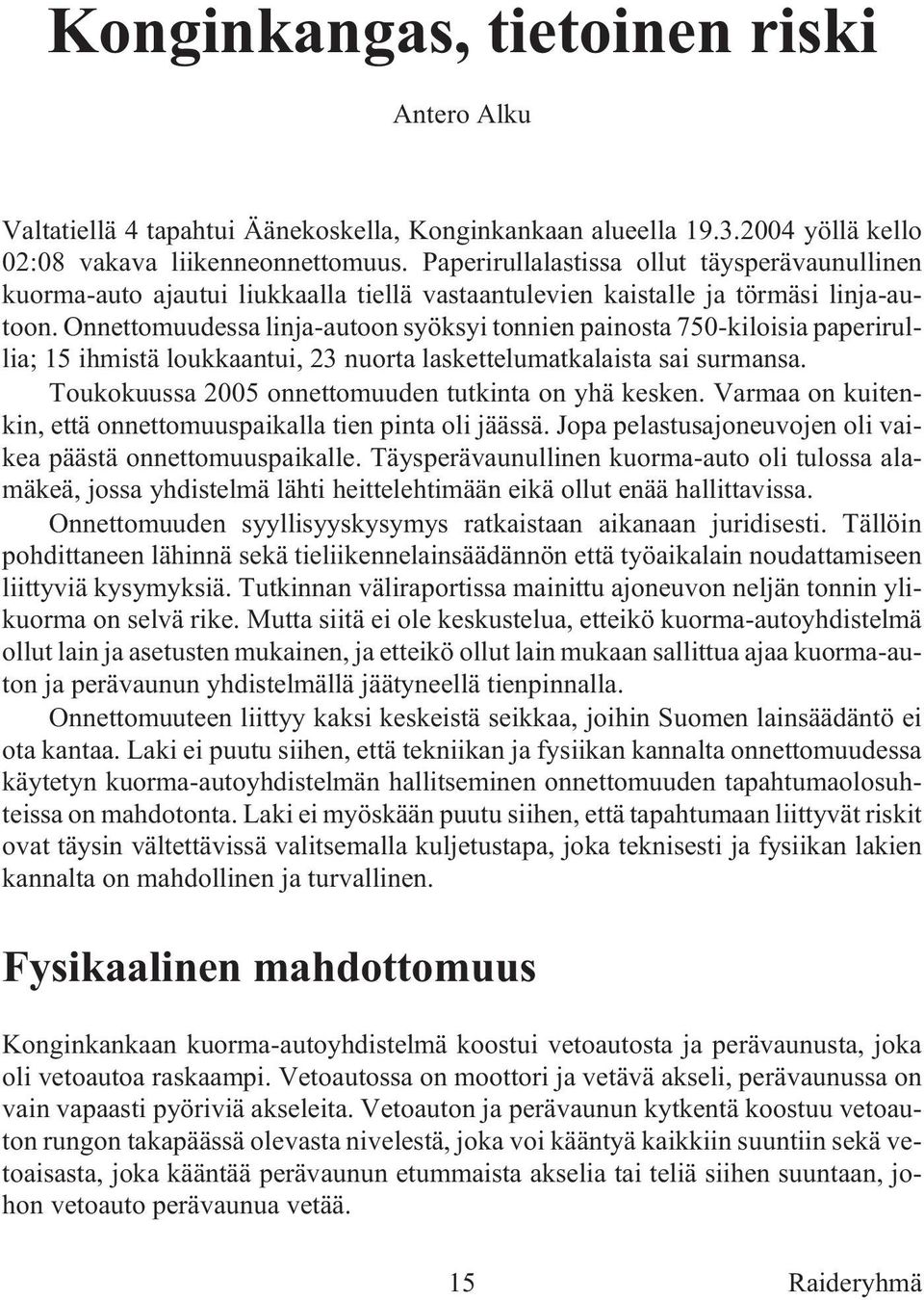 Onnet to muu des sa lin ja-au toon syök syi ton ni en pai nos ta 750-ki loi sia pa pe ri rul - lia; 15 ihmistä loukkaantui, 23 nuorta laskettelumatkalaista sai surmansa.