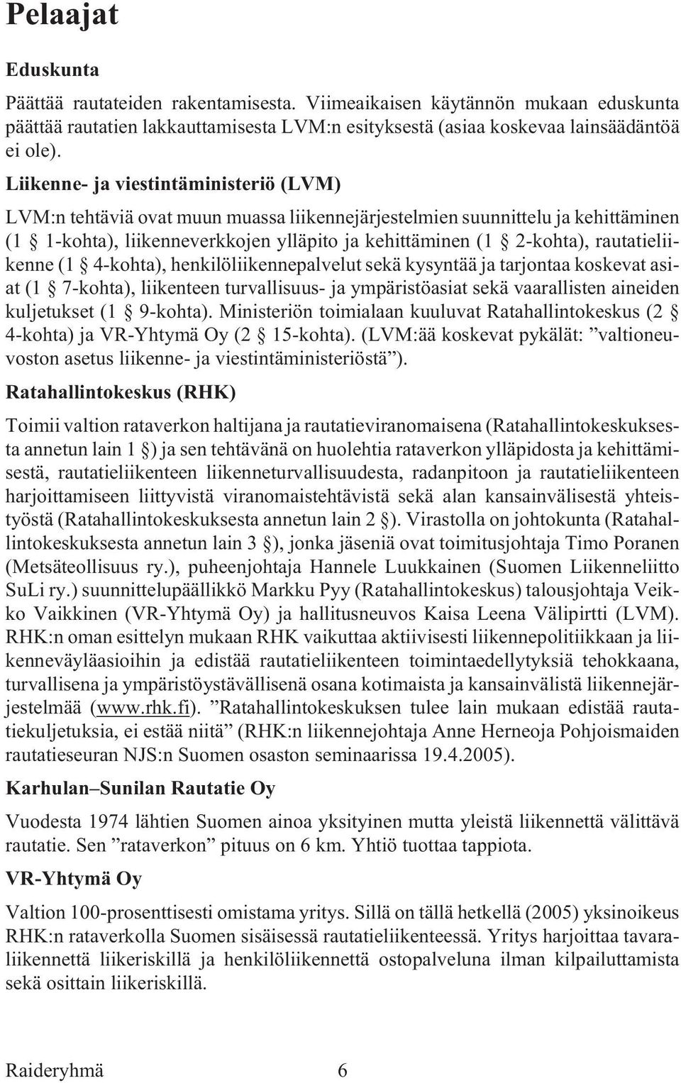 ke hit tä mi nen (1 2-koh ta), rau ta tielii - ken ne (1 4-koh ta), hen ki lö lii ken ne pal ve lut sekä ky syn tää ja tar jon taa kos ke vat asi - at (1 7-kohta), liikenteen turvallisuus- ja