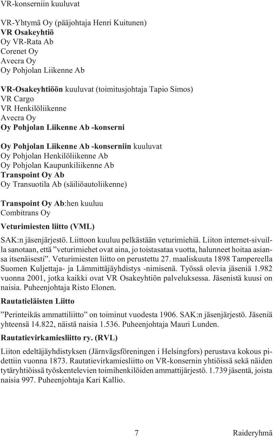 lan Kau pun ki lii ken ne Ab Trans point Oy Ab Oy Transuotila Ab (säiliöautoliikenne) Trans point Oy Ab:hen kuu luu Combitrans Oy Vetu ri mies ten liit to (VML) SAK:n jä sen jär jes tö.