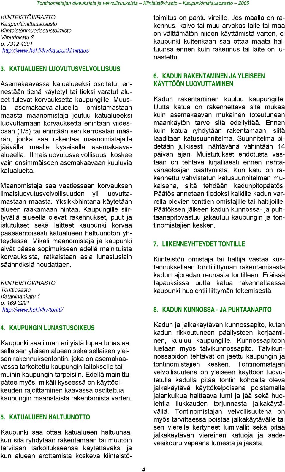 Muusta asemakaava-alueella omistamastaan maasta maanomistaja joutuu katualueeksi luovuttamaan korvauksetta enintään viidesosan (1/5) tai enintään sen kerrosalan määrän, jonka saa rakentaa