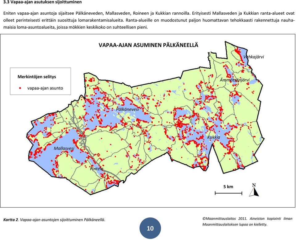 Ranta-alueille on muodostunut paljon huomattavan tehokkaasti rakennettuja nauhamaisia loma-asuntoalueita, joissa mökkien keskikoko on suhteellisen pieni.