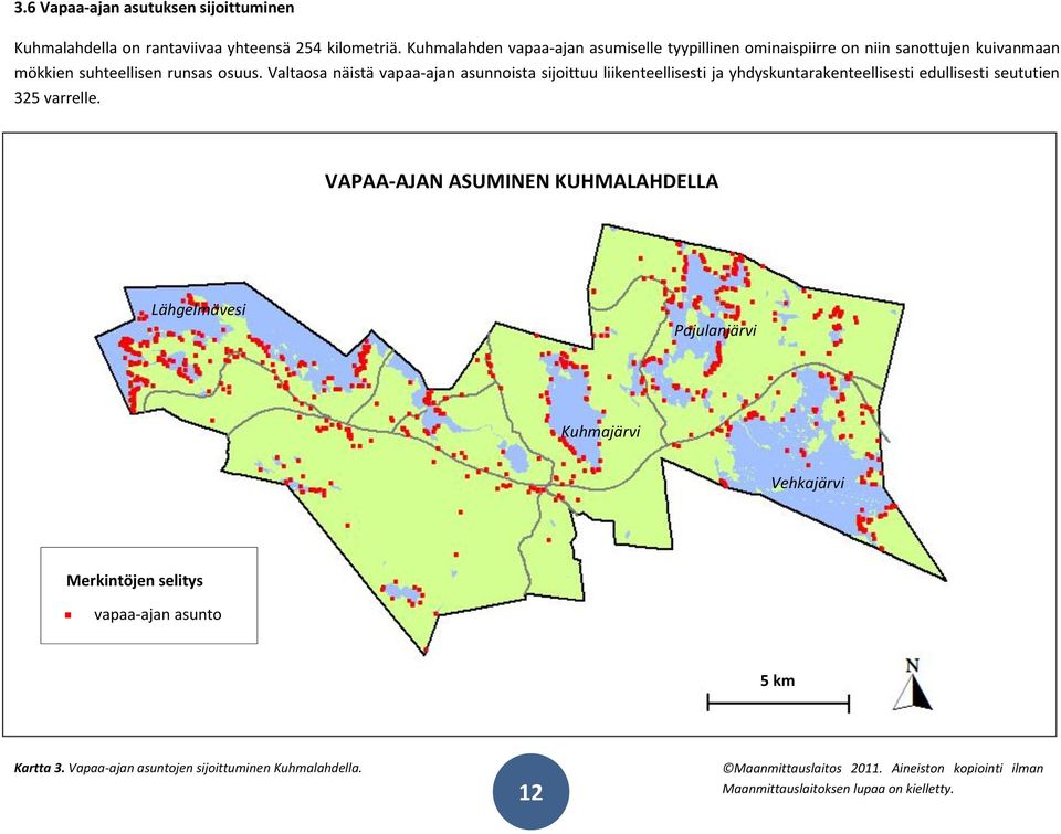 Valtaosa näistä vapaa-ajan asunnoista sijoittuu liikenteellisesti ja yhdyskuntarakenteellisesti edullisesti seututien 325 varrelle.