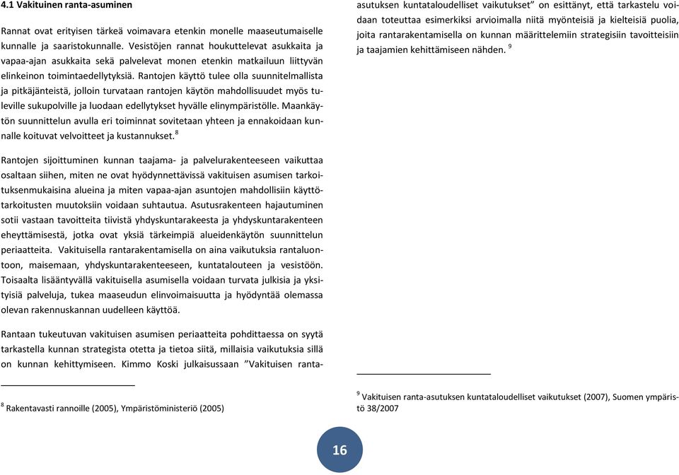 Rantojen käyttö tulee olla suunnitelmallista ja pitkäjänteistä, jolloin turvataan rantojen käytön mahdollisuudet myös tuleville sukupolville ja luodaan edellytykset hyvälle elinympäristölle.