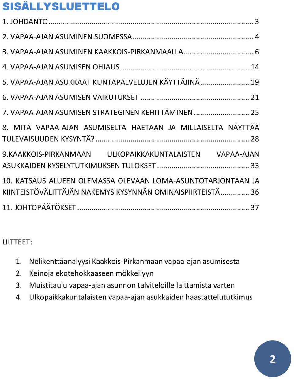 MITÄ VAPAA-AJAN ASUMISELTA HAETAAN JA MILLAISELTA NÄYTTÄÄ TULEVAISUUDEN KYSYNTÄ?... 28 9.KAAKKOIS-PIRKANMAAN ULKOPAIKKAKUNTALAISTEN VAPAA-AJAN ASUKKAIDEN KYSELYTUTKIMUKSEN TULOKSET... 33 10.