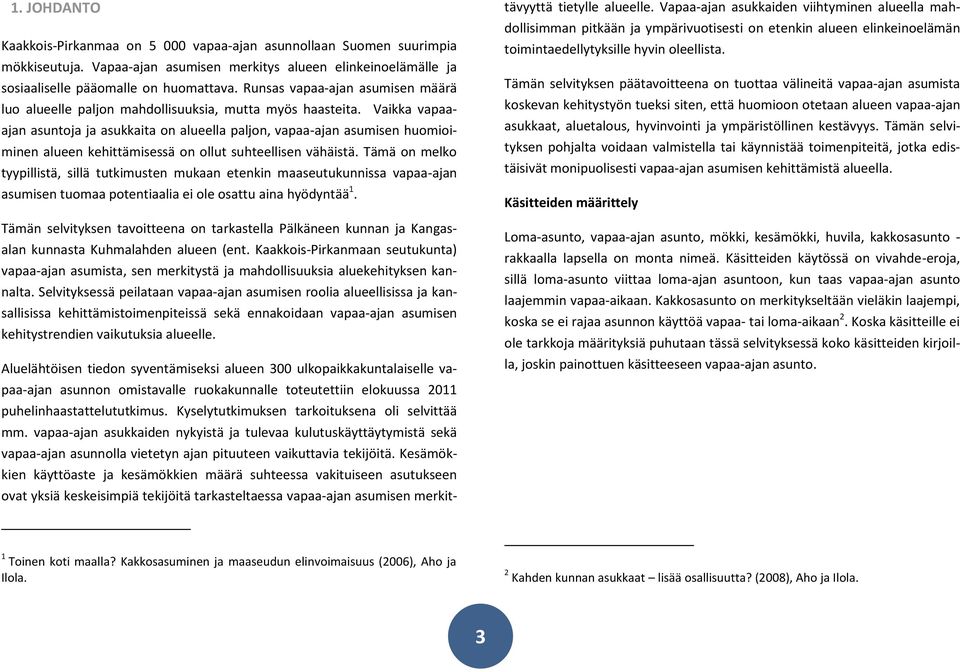 Vaikka vapaaajan asuntoja ja asukkaita on alueella paljon, vapaa-ajan asumisen huomioiminen alueen kehittämisessä on ollut suhteellisen vähäistä.