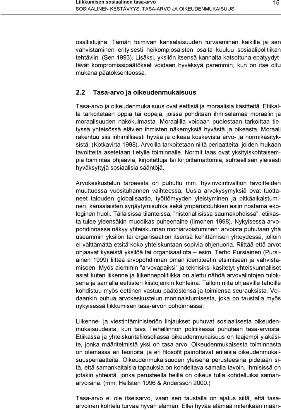 Lisäksi, yksilön itsensä kannalta katsottuna epätyydyttävät kompromissipäätökset voidaan hyväksyä paremmin, kun on itse oltu mukana päätöksenteossa. 2.