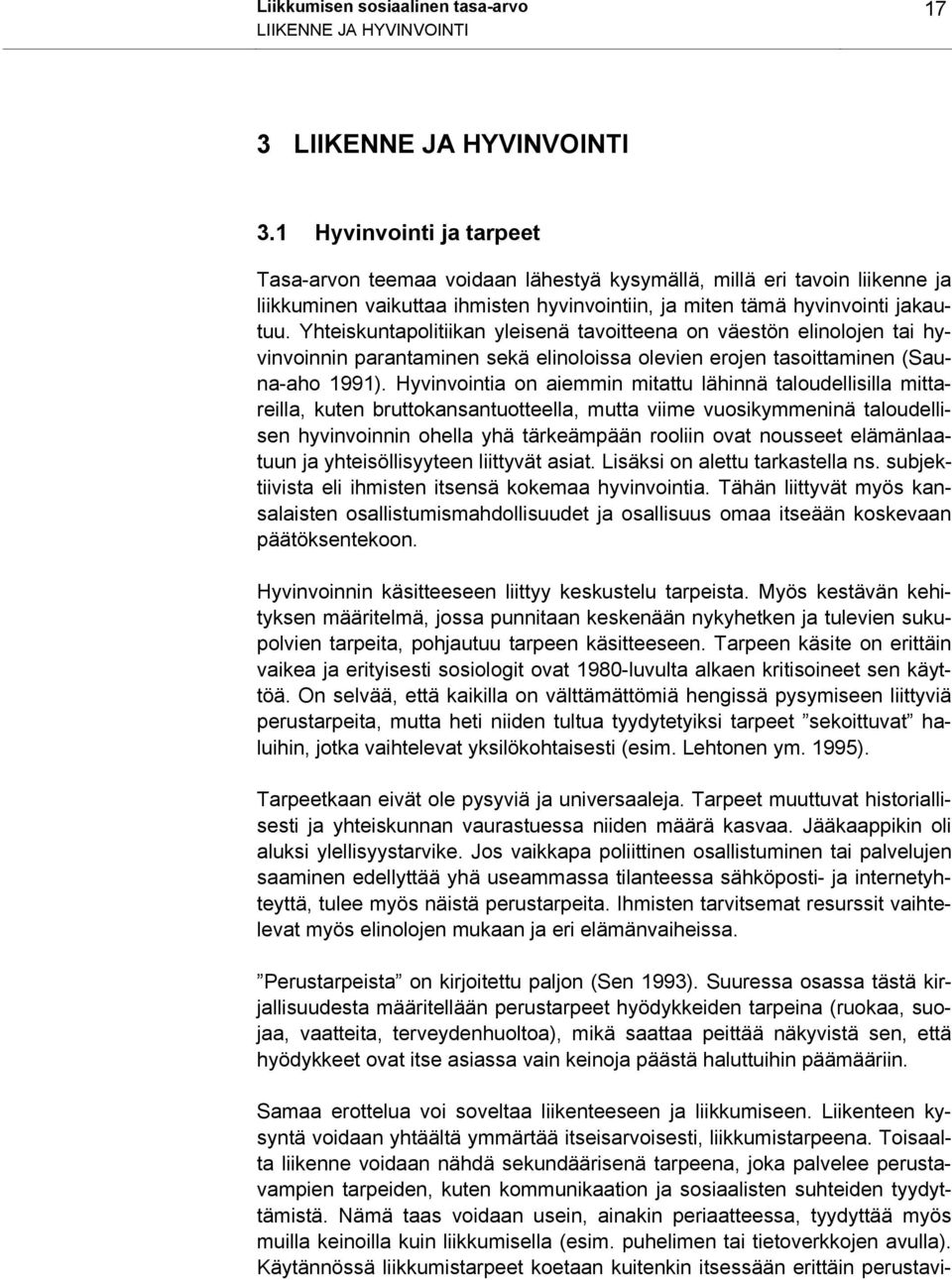 Yhteiskuntapolitiikan yleisenä tavoitteena on väestön elinolojen tai hyvinvoinnin parantaminen sekä elinoloissa olevien erojen tasoittaminen (Sauna-aho 1991).