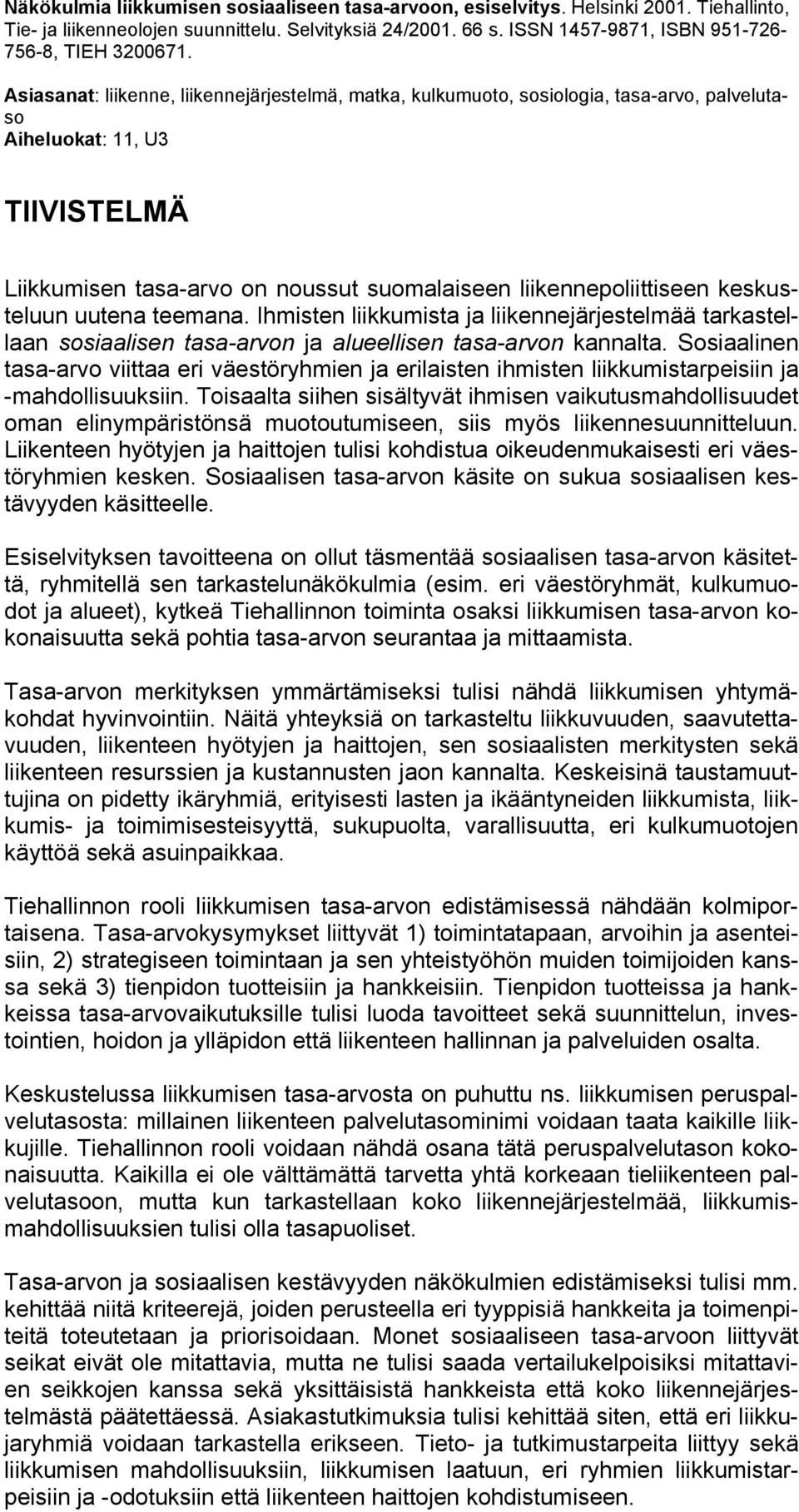 Asiasanat: liikenne, liikennejärjestelmä, matka, kulkumuoto, sosiologia, tasa-arvo, palvelutaso Aiheluokat: 11, U3 TIIVISTELMÄ Liikkumisen tasa-arvo on noussut suomalaiseen liikennepoliittiseen