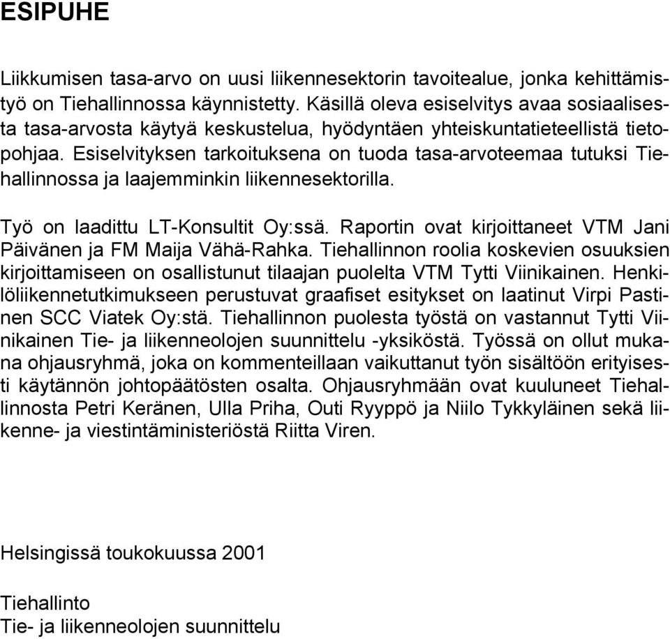 Esiselvityksen tarkoituksena on tuoda tasa-arvoteemaa tutuksi Tiehallinnossa ja laajemminkin liikennesektorilla. Työ on laadittu LT-Konsultit Oy:ssä.