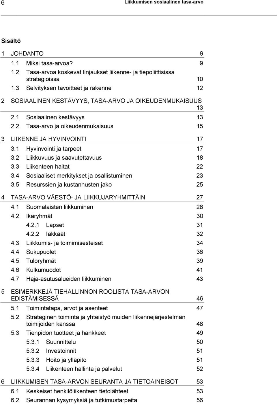 1 Hyvinvointi ja tarpeet 17 3.2 Liikkuvuus ja saavutettavuus 18 3.3 Liikenteen haitat 22 3.4 Sosiaaliset merkitykset ja osallistuminen 23 3.