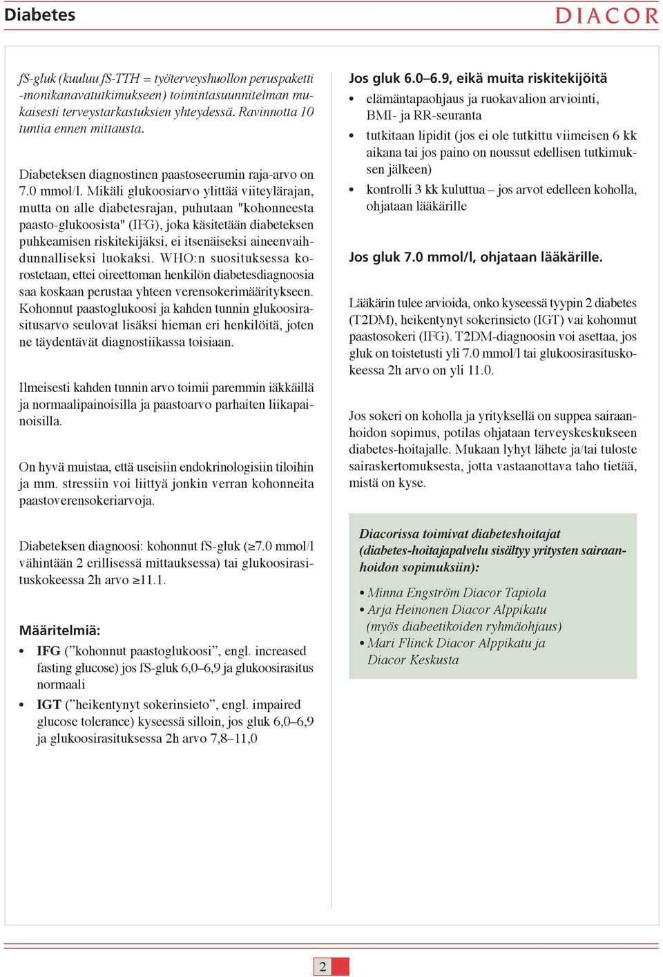 Mikäli glukoosiarvo ylittää viiteylärajan, mutta on alle diabetesrajan, puhutaan "kohonneesta paasto-glukoosista" (IFG), joka käsitetään diabeteksen puhkeamisen riskitekijäksi, ei itsenäiseksi