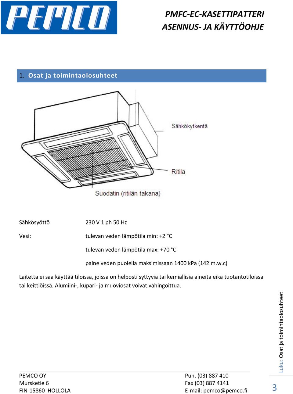 tulevan veden lämpötila max: +70 C paine veden puolella maksimissaan 1400 kpa (142 m.w.