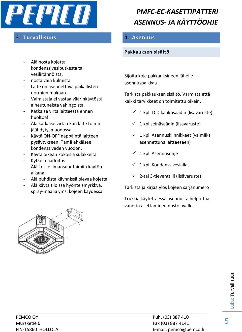 - Valmistaja ei vastaa väärinkäytöstä aiheutuneista vahingoista. - Katkaise virta laitteesta ennen huoltoa! - Älä katkaise virtaa kun laite toimii jäähdytysmuodossa.