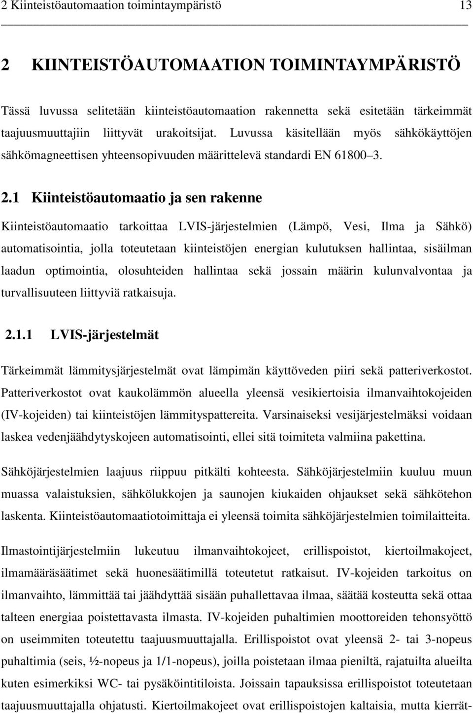 1 Kiinteistöautomaatio ja sen rakenne Kiinteistöautomaatio tarkoittaa LVIS-järjestelmien (Lämpö, Vesi, Ilma ja Sähkö) automatisointia, jolla toteutetaan kiinteistöjen energian kulutuksen hallintaa,