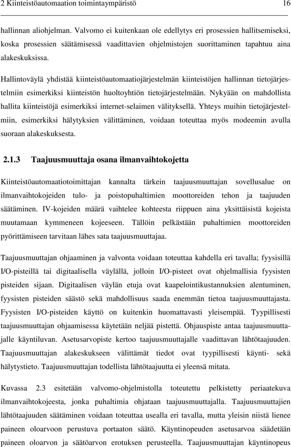 Hallintoväylä yhdistää kiinteistöautomaatiojärjestelmän kiinteistöjen hallinnan tietojärjestelmiin esimerkiksi kiinteistön huoltoyhtiön tietojärjestelmään.