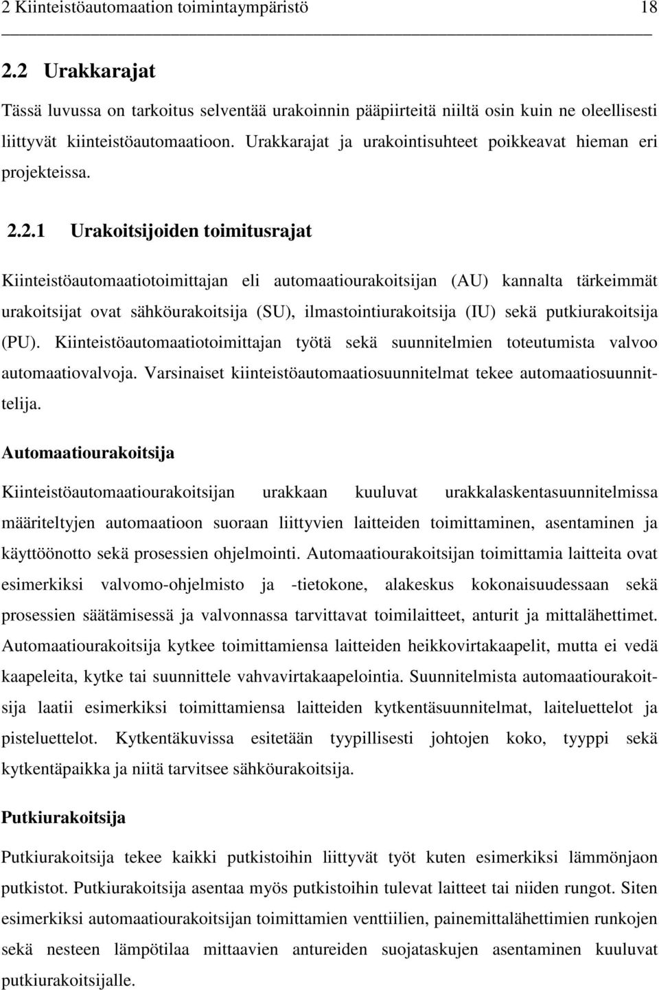 2.1 Urakoitsijoiden toimitusrajat Kiinteistöautomaatiotoimittajan eli automaatiourakoitsijan (AU) kannalta tärkeimmät urakoitsijat ovat sähköurakoitsija (SU), ilmastointiurakoitsija (IU) sekä