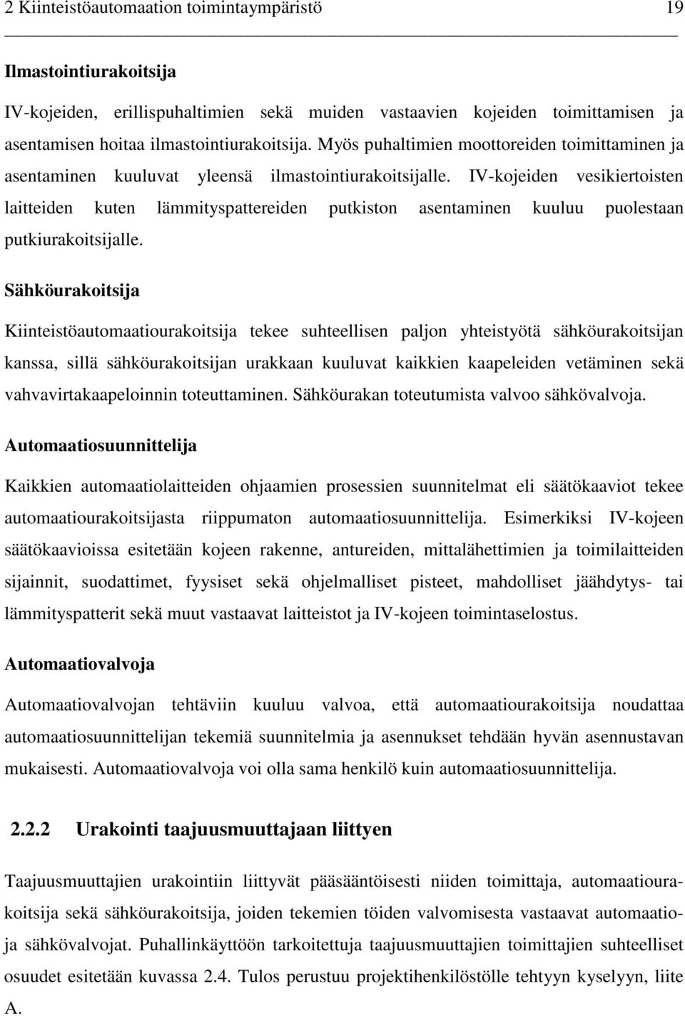 IV-kojeiden vesikiertoisten laitteiden kuten lämmityspattereiden putkiston asentaminen kuuluu puolestaan putkiurakoitsijalle.