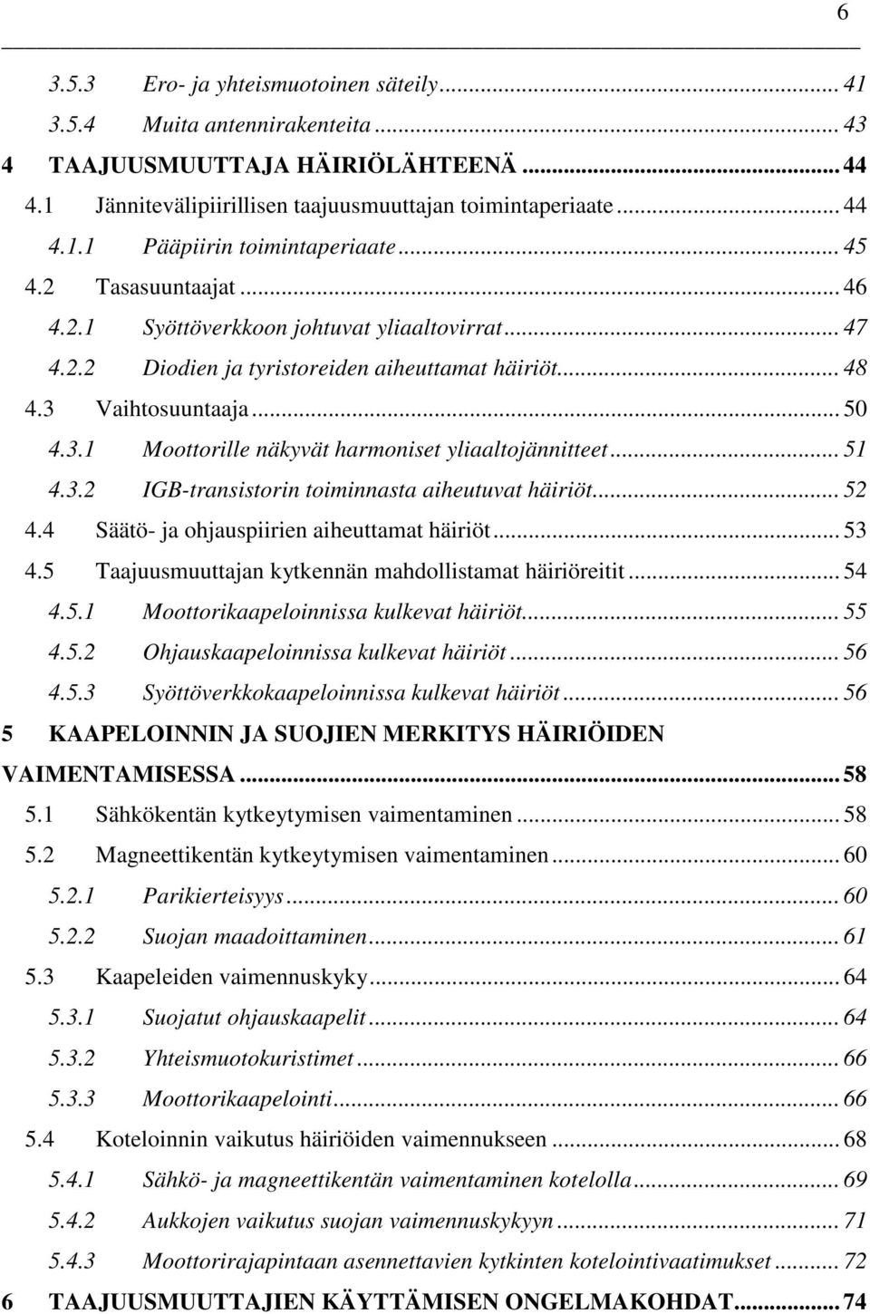 .. 51 4.3.2 IGB-transistorin toiminnasta aiheutuvat häiriöt... 52 4.4 Säätö- ja ohjauspiirien aiheuttamat häiriöt... 53 4.5 Taajuusmuuttajan kytkennän mahdollistamat häiriöreitit... 54 4.5.1 Moottorikaapeloinnissa kulkevat häiriöt.