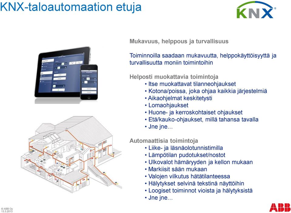 ohjaukset Etä/kauko-ohjaukset, millä tahansa tavalla Jne jne Automaattisia toimintoja Liike- ja läsnäolotunnistimilla Lämpötilan pudotukset/nostot Ulkovalot hämäryyden