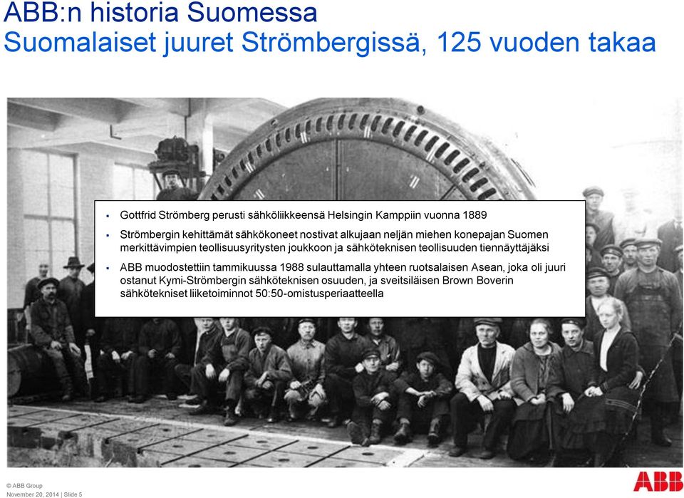 sähköteknisen teollisuuden tiennäyttäjäksi ABB muodostettiin tammikuussa 1988 sulauttamalla yhteen ruotsalaisen Asean, joka oli juuri ostanut