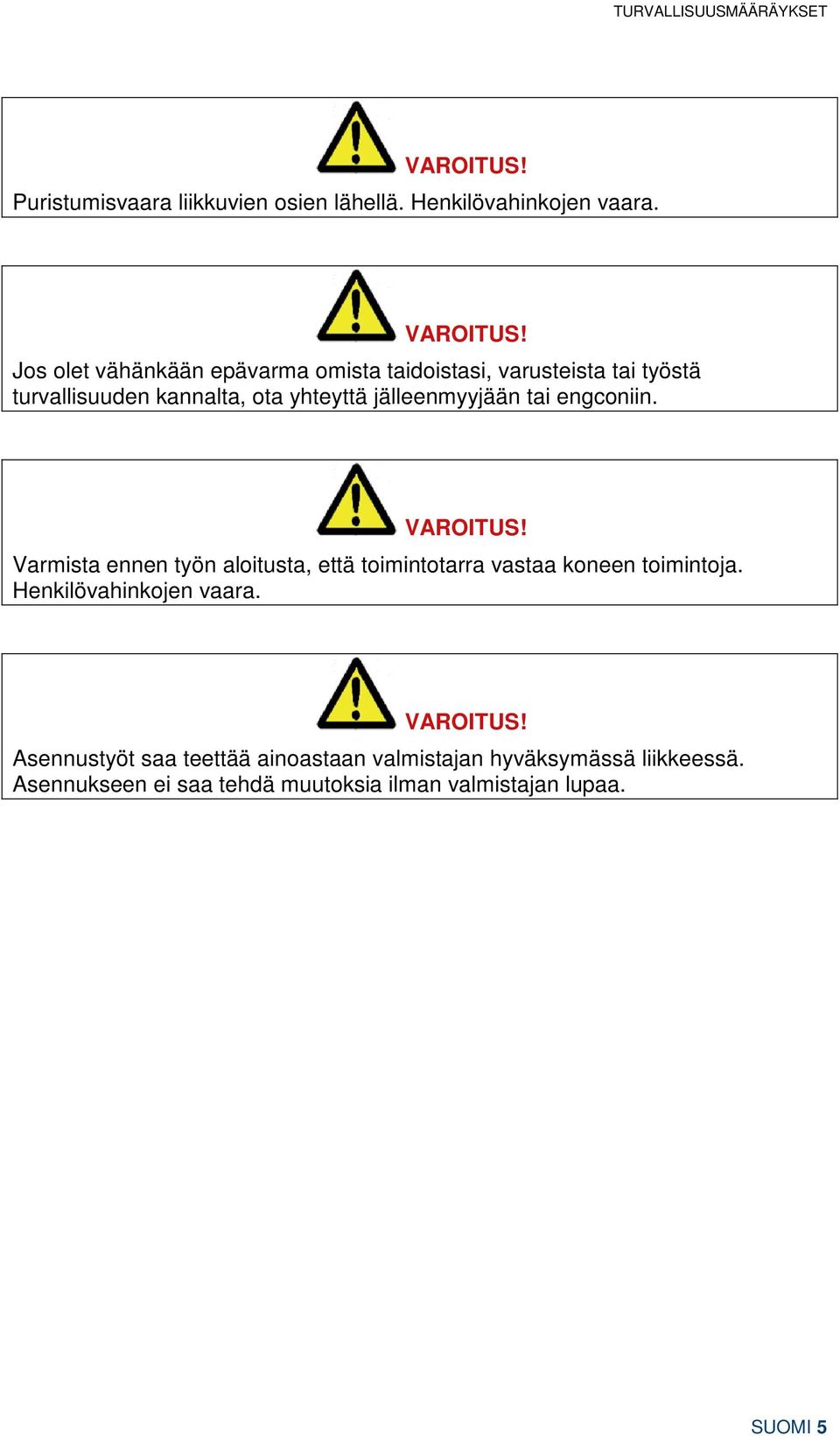 Jos olet vähänkään epävarma omista taidoistasi, varusteista tai työstä turvallisuuden kannalta, ota yhteyttä jälleenmyyjään tai