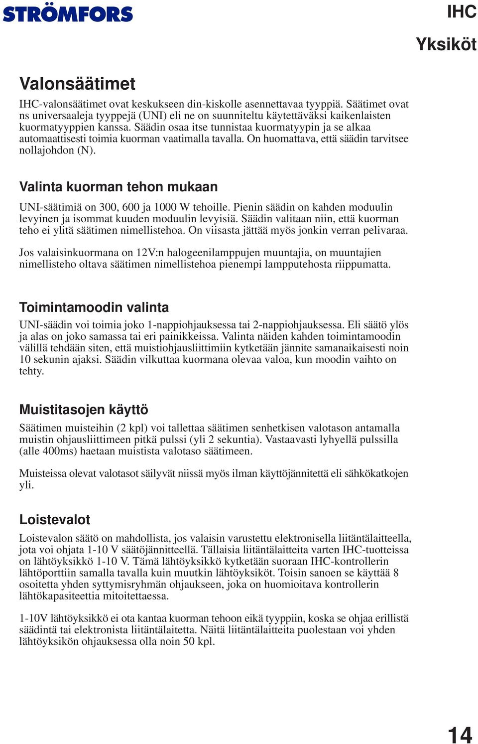 Säädin osaa itse tunnistaa kuormatyypin ja se alkaa automaattisesti toimia kuorman vaatimalla tavalla. On huomattava, että säädin tarvitsee nollajohdon (N).