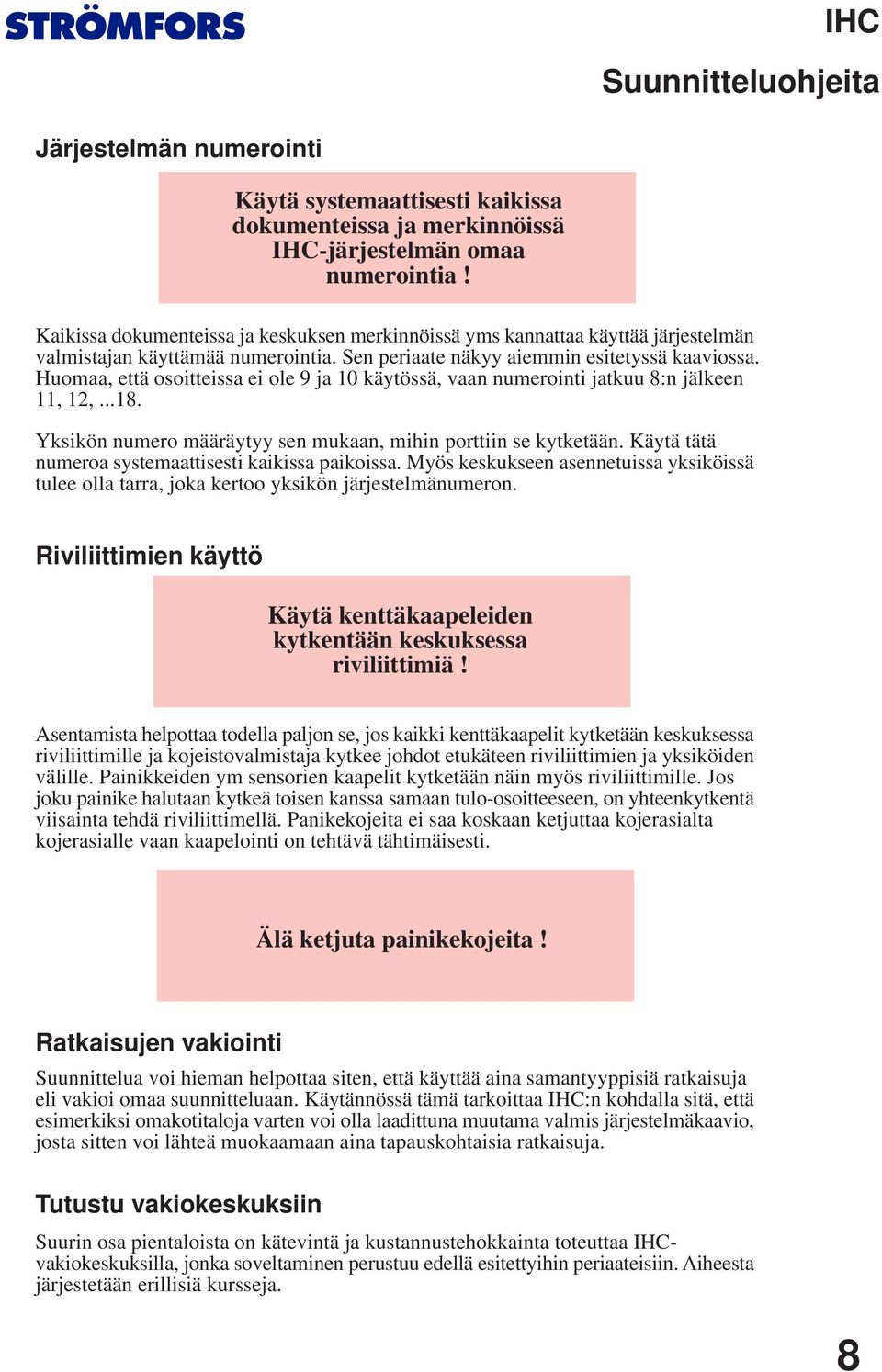 Huomaa, että osoitteissa ei ole 9 ja 0 käytössä, vaan numerointi jatkuu :n jälkeen,,... Yksikön numero määräytyy sen mukaan, mihin porttiin se kytketään.