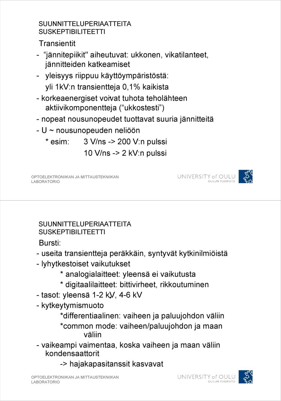 pulssi 10 V/ns -> 2 kv:n pulssi SUUNNITTELUPERIAATTEITA SUSKEPTIBILITEETTI Bursti: - useita transientteja peräkkäin, syntyvät kytkinilmiöistä - lyhytkestoiset vaikutukset * analogialaitteet: yleensä