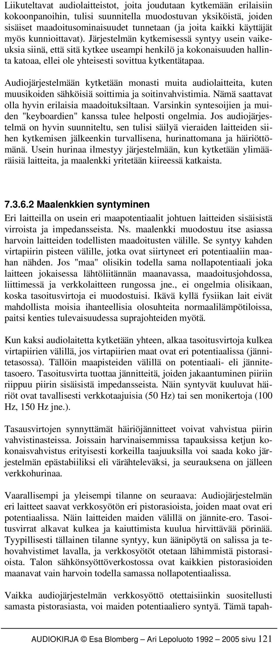 Audiojärjestelmään kytketään monasti muita audiolaitteita, kuten muusikoiden sähköisiä soittimia ja soitinvahvistimia. Nämä saattavat olla hyvin erilaisia maadoituksiltaan.