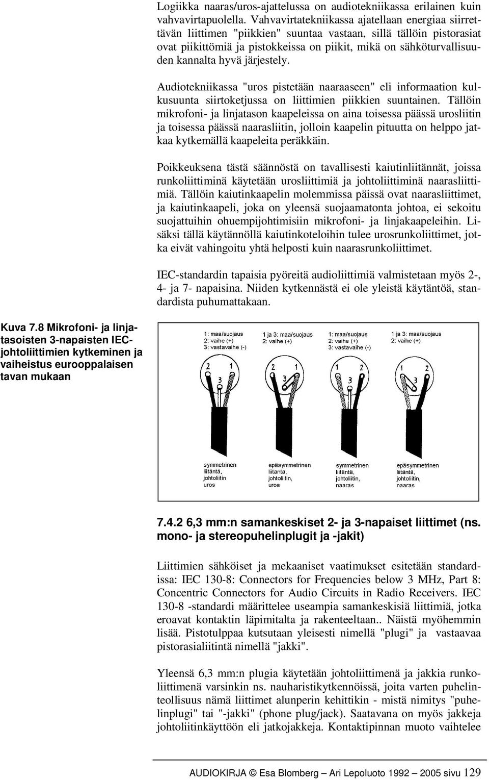 hyvä järjestely. Audiotekniikassa "uros pistetään naaraaseen" eli informaation kulkusuunta siirtoketjussa on liittimien piikkien suuntainen.