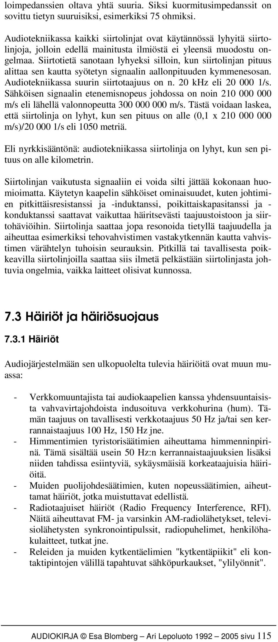 Siirtotietä sanotaan lyhyeksi silloin, kun siirtolinjan pituus alittaa sen kautta syötetyn signaalin aallonpituuden kymmenesosan. Audiotekniikassa suurin siirtotaajuus on n. 20 khz eli 20 000 1/s.