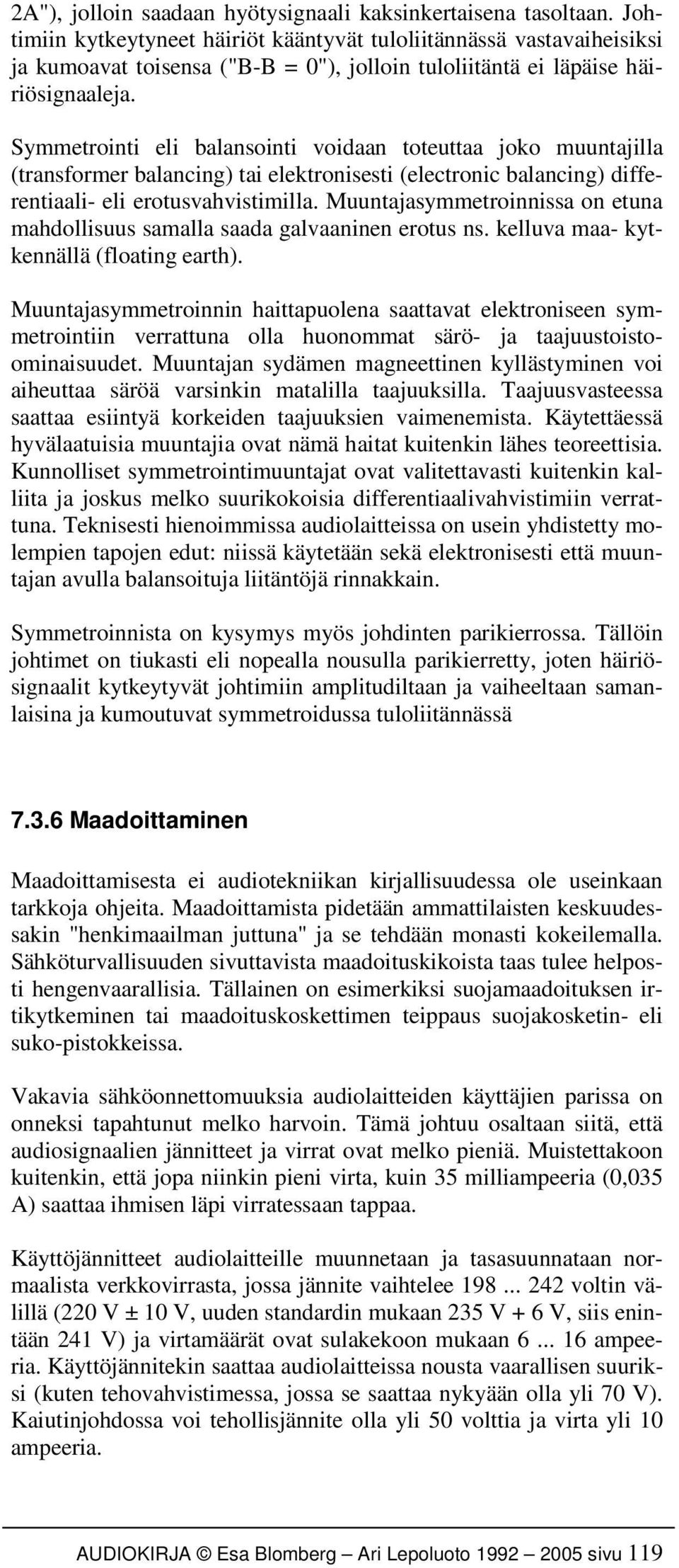 Symmetrointi eli balansointi voidaan toteuttaa joko muuntajilla (transformer balancing) tai elektronisesti (electronic balancing) differentiaali- eli erotusvahvistimilla.