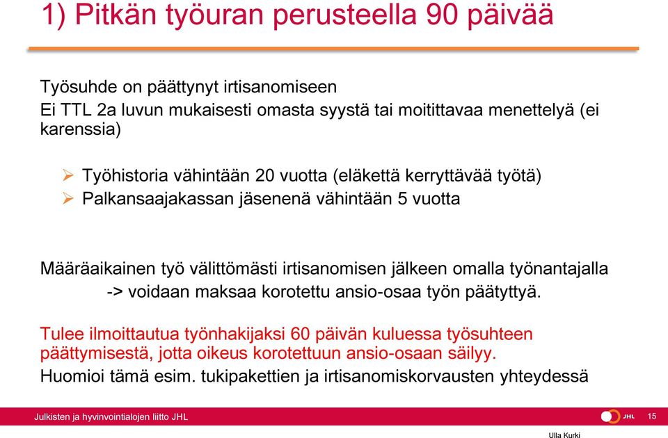 välittömästi irtisanomisen jälkeen omalla työnantajalla -> voidaan maksaa korotettu ansio-osaa työn päätyttyä.