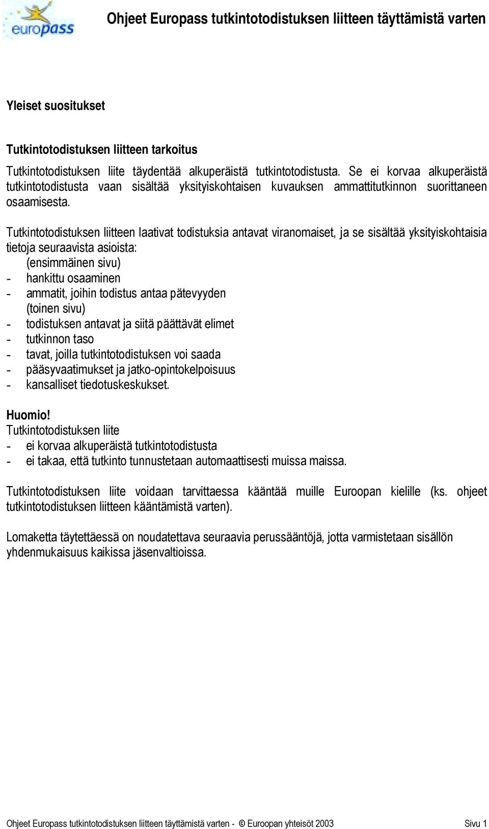 Tutkintotodistuksen liitteen laativat todistuksia antavat viranomaiset, ja se sisältää yksityiskohtaisia tietoja seuraavista asioista: (ensimmäinen sivu) - hankittu osaaminen - ammatit, joihin