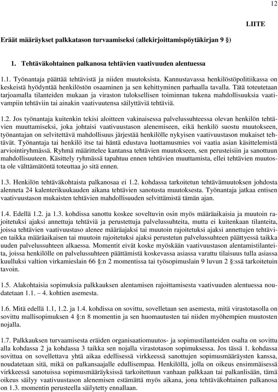 Tätä toteutetaan tarjoamalla tilanteiden mukaan ja viraston tuloksellisen toiminnan tukena mahdollisuuksia vaativampiin tehtäviin tai ainakin vaativuutensa säilyttäviä tehtäviä. 1.2.