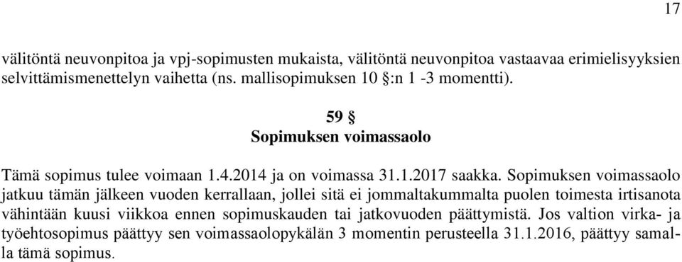 Sopimuksen voimassaolo jatkuu tämän jälkeen vuoden kerrallaan, jollei sitä ei jommaltakummalta puolen toimesta irtisanota vähintään kuusi viikkoa