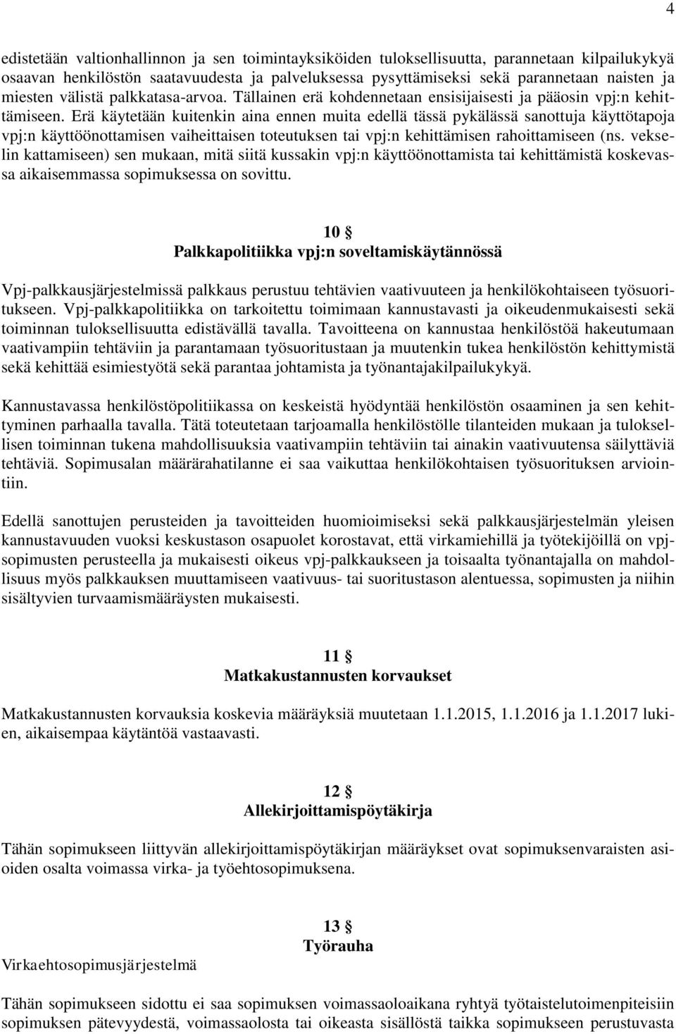 Erä käytetään kuitenkin aina ennen muita edellä tässä pykälässä sanottuja käyttötapoja vpj:n käyttöönottamisen vaiheittaisen toteutuksen tai vpj:n kehittämisen rahoittamiseen (ns.