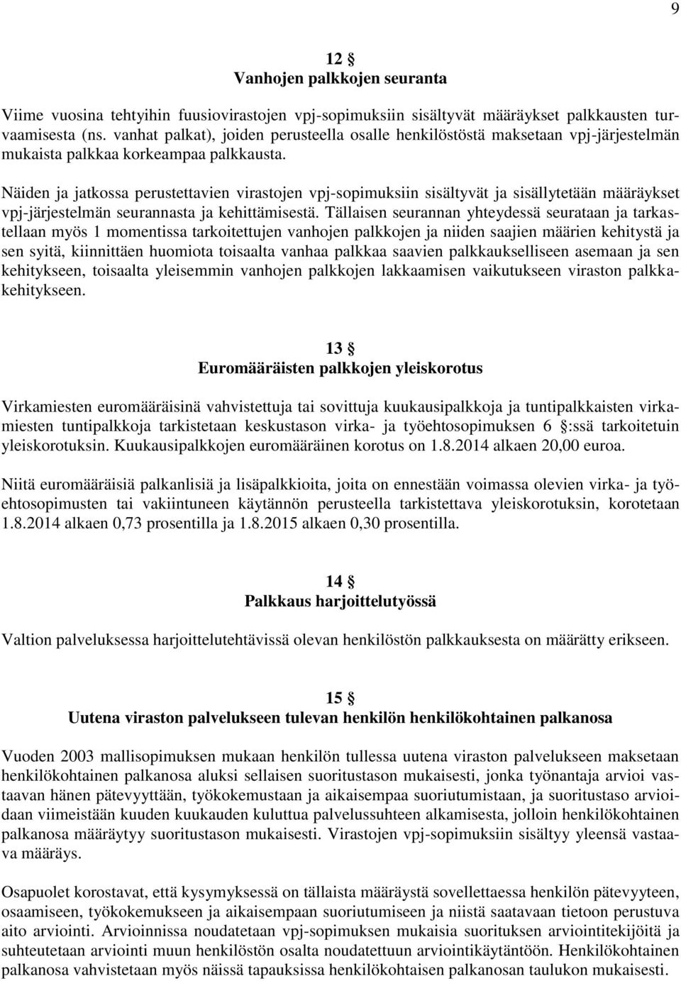 Näiden ja jatkossa perustettavien virastojen vpj-sopimuksiin sisältyvät ja sisällytetään määräykset vpj-järjestelmän seurannasta ja kehittämisestä.