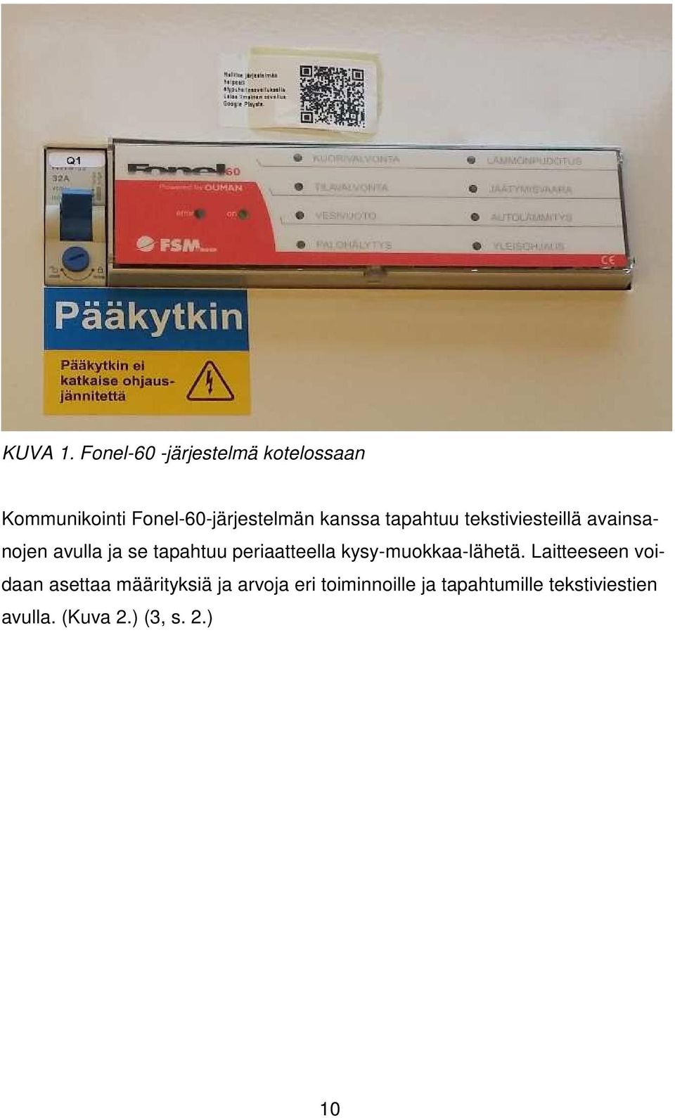 tapahtuu tekstiviesteillä avainsanojen avulla ja se tapahtuu periaatteella