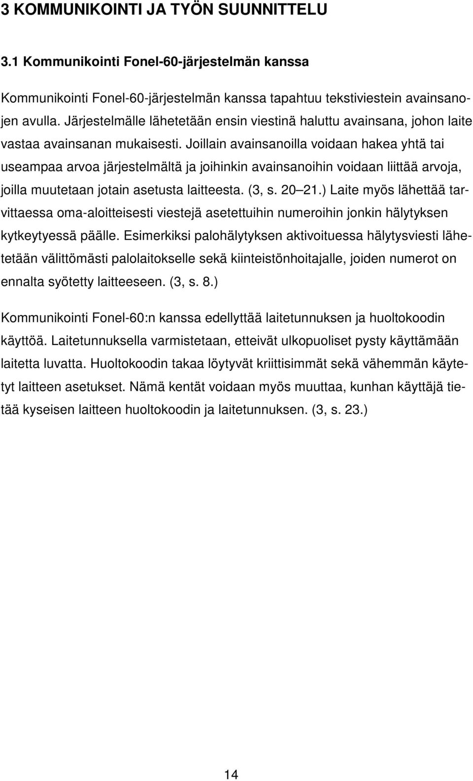 Joillain avainsanoilla voidaan hakea yhtä tai useampaa arvoa järjestelmältä ja joihinkin avainsanoihin voidaan liittää arvoja, joilla muutetaan jotain asetusta laitteesta. (3, s. 20 21.